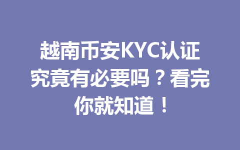 越南币安KYC认证究竟有必要吗？看完你就知道！