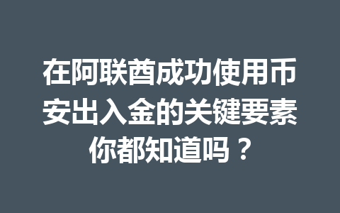 在阿联酋成功使用币安出入金的关键要素你都知道吗?