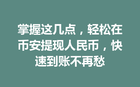 掌握这几点,轻松在币安提现人民币,快速到账不再愁