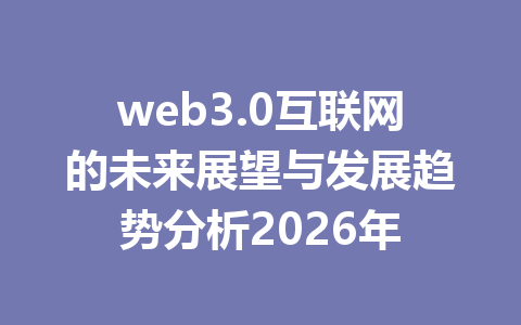 web3.0互联网的未来展望与发展趋势分析2026年