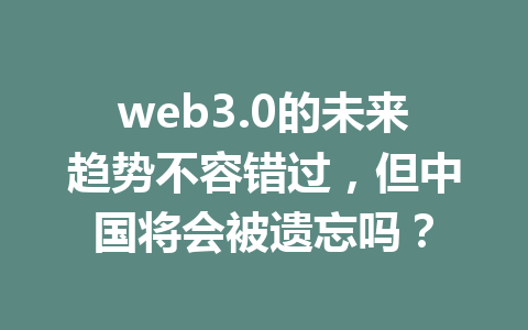 web3.0的未来趋势不容错过，但中国将会被遗忘吗？