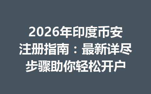 2026年印度币安注册指南:最新详尽步骤助你轻松开户