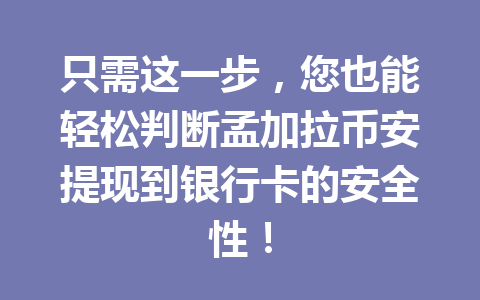 只需这一步，您也能轻松判断孟加拉币安提现到银行卡的安全性！