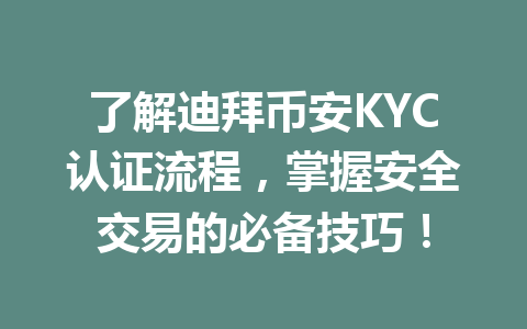 了解迪拜币安KYC认证流程,掌握安全交易的必备技巧!