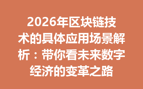 2026年区块链技术的具体应用场景解析:带你看未来数字经济的变革之路
