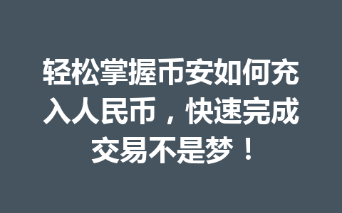 轻松掌握币安如何充入人民币，快速完成交易不是梦！