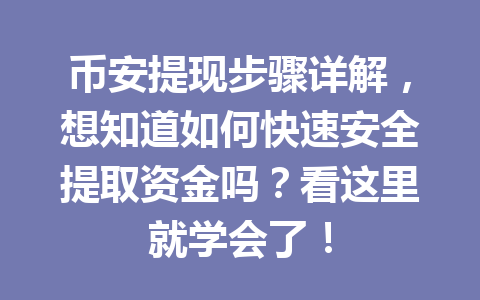 币安提现步骤详解,想知道如何快速安全提取资金吗?看这里就学会了!