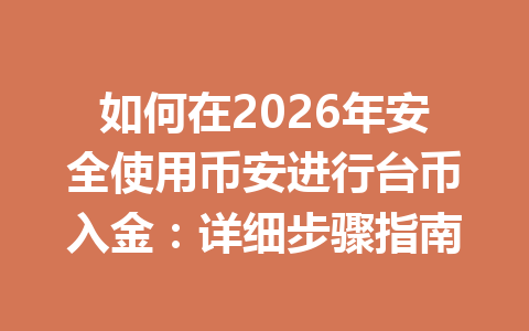 如何在2026年安全使用币安进行台币入金：详细步骤指南