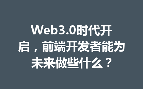 Web3.0时代开启,前端开发者能为未来做些什么?