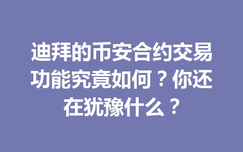 迪拜的币安合约交易功能究竟如何?你还在犹豫什么?