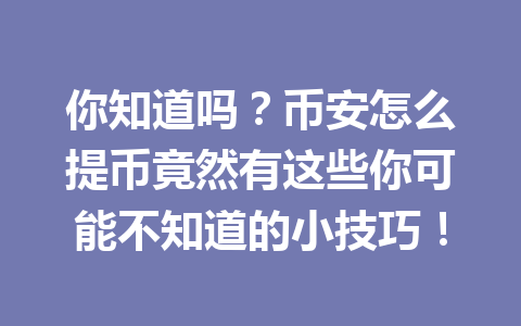 你知道吗?币安怎么提币竟然有这些你可能不知道的小技巧!