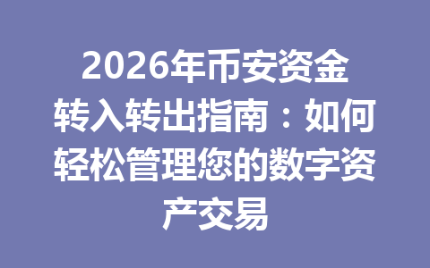 2026年币安资金转入转出指南:如何轻松管理您的数字资产交易