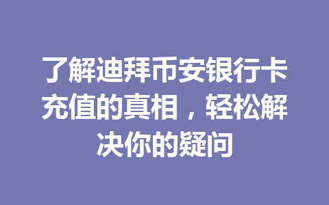 了解迪拜币安银行卡充值的真相,轻松解决你的疑问