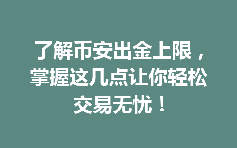 了解币安出金上限，掌握这几点让你轻松交易无忧！