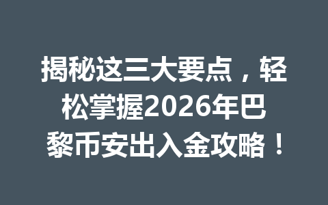 揭秘这三大要点，轻松掌握2026年巴黎币安出入金攻略！