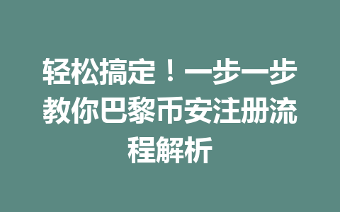 轻松搞定！一步一步教你巴黎币安注册流程解析