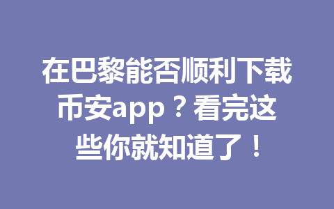 在巴黎能否顺利下载币安app？看完这些你就知道了！