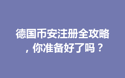 德国币安注册全攻略,你准备好了吗?