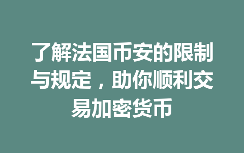 了解法国币安的限制与规定，助你顺利交易加密货币