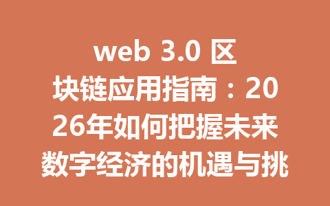 web 3.0 区块链应用指南：2026年如何把握未来数字经济的机遇与挑战