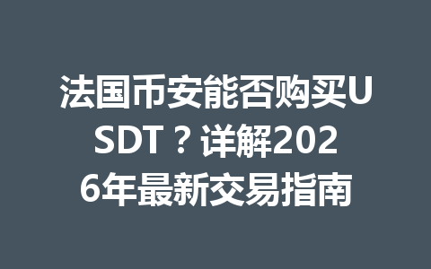 法国币安能否购买USDT？详解2026年最新交易指南
