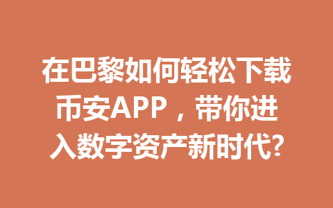 在巴黎如何轻松下载币安APP，带你进入数字资产新时代?