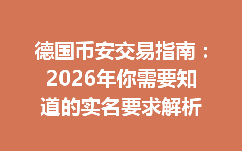 德国币安交易指南：2026年你需要知道的实名要求解析