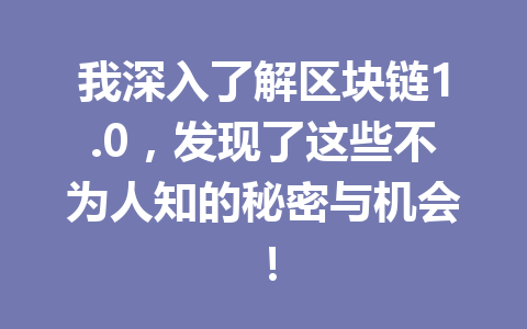 我深入了解区块链1.0，发现了这些不为人知的秘密与机会！