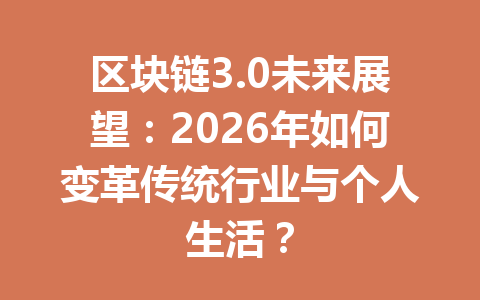 区块链3.0未来展望：2026年如何变革传统行业与个人生活？