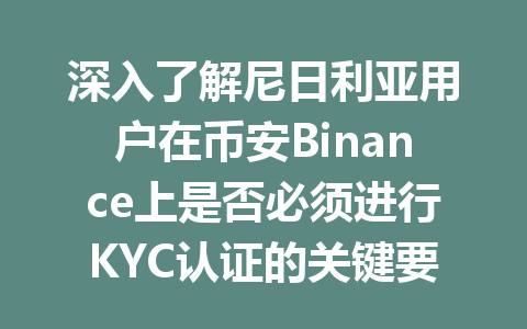 深入了解尼日利亚用户在币安Binance上是否必须进行KYC认证的关键要素