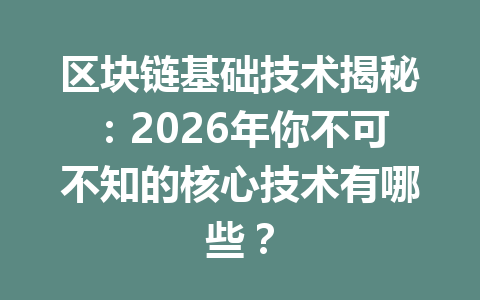 区块链基础技术揭秘:2026年你不可不知的核心技术有哪些?