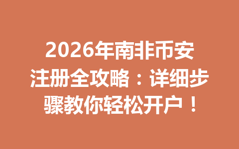2026年南非币安注册全攻略：详细步骤教你轻松开户！