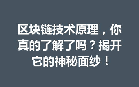 区块链技术原理，你真的了解了吗？揭开它的神秘面纱！