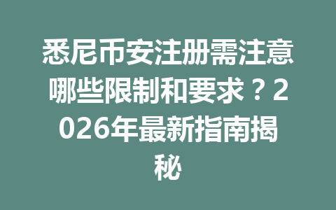 悉尼币安注册需注意哪些限制和要求？2026年最新指南揭秘