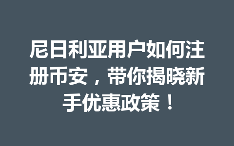 尼日利亚用户如何注册币安，带你揭晓新手优惠政策！