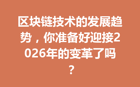 区块链技术的发展趋势,你准备好迎接2026年的变革了吗?