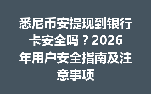 悉尼币安提现到银行卡安全吗？2026年用户安全指南及注意事项
