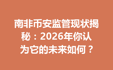 南非币安监管现状揭秘:2026年你认为它的未来如何?