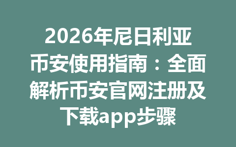 2026年尼日利亚币安使用指南:全面解析币安官网注册及下载app步骤