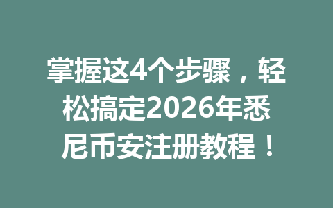掌握这4个步骤，轻松搞定2026年悉尼币安注册教程！